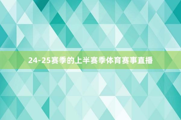 24-25赛季的上半赛季体育赛事直播