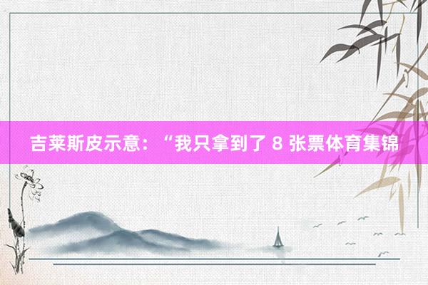 吉莱斯皮示意：“我只拿到了 8 张票体育集锦