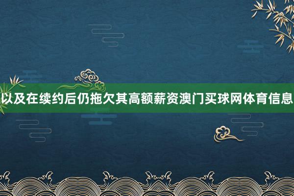 以及在续约后仍拖欠其高额薪资澳门买球网体育信息