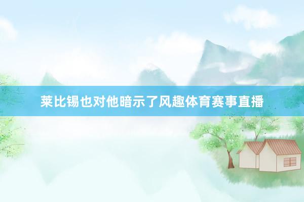 莱比锡也对他暗示了风趣体育赛事直播