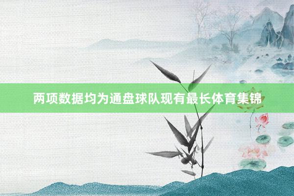 两项数据均为通盘球队现有最长体育集锦