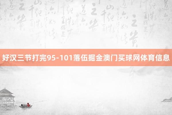 好汉三节打完95-101落伍掘金澳门买球网体育信息