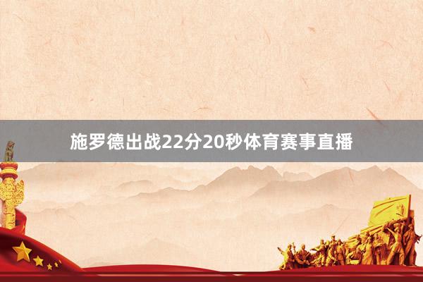 施罗德出战22分20秒体育赛事直播