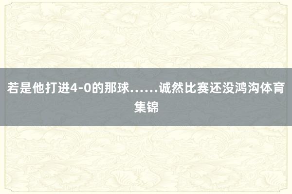若是他打进4-0的那球……诚然比赛还没鸿沟体育集锦