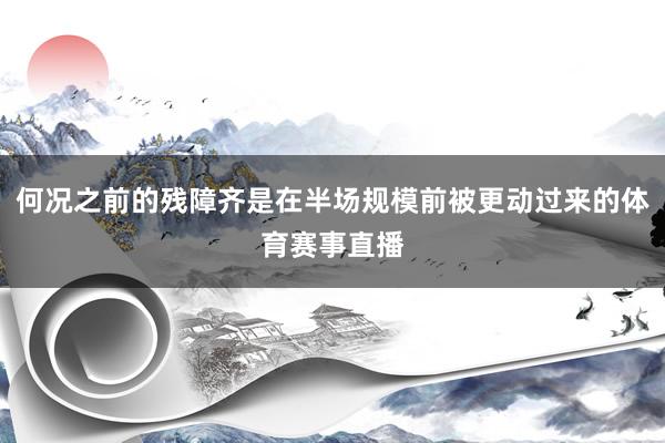 何况之前的残障齐是在半场规模前被更动过来的体育赛事直播