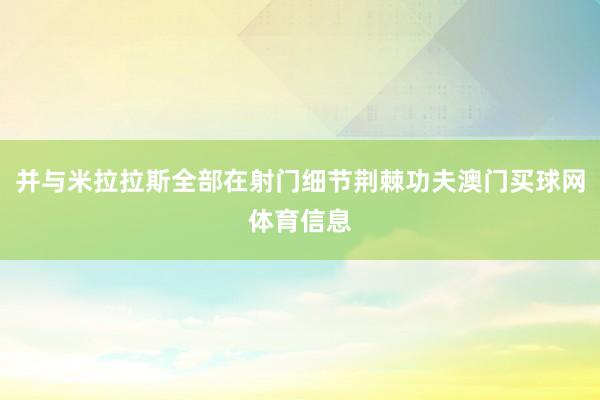 并与米拉拉斯全部在射门细节荆棘功夫澳门买球网体育信息