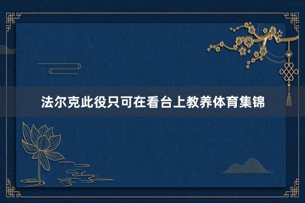 法尔克此役只可在看台上教养体育集锦