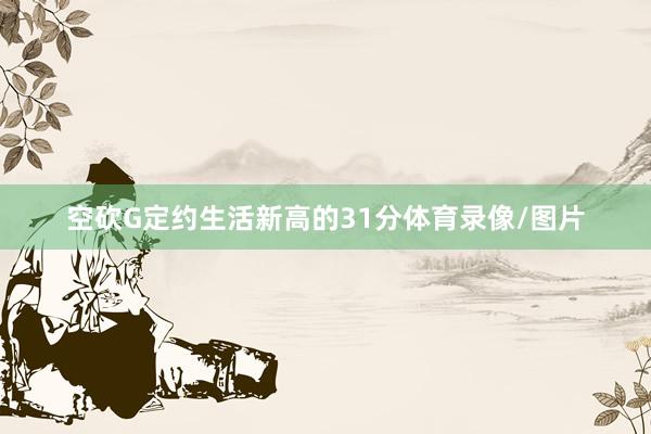 空砍G定约生活新高的31分体育录像/图片
