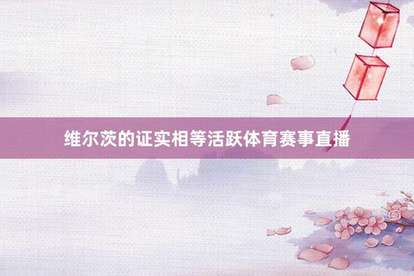 维尔茨的证实相等活跃体育赛事直播