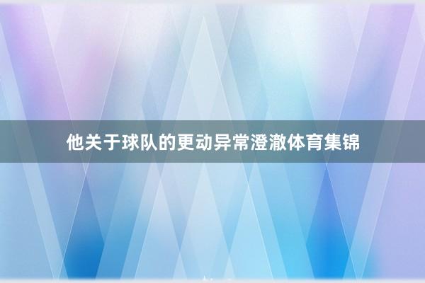 他关于球队的更动异常澄澈体育集锦