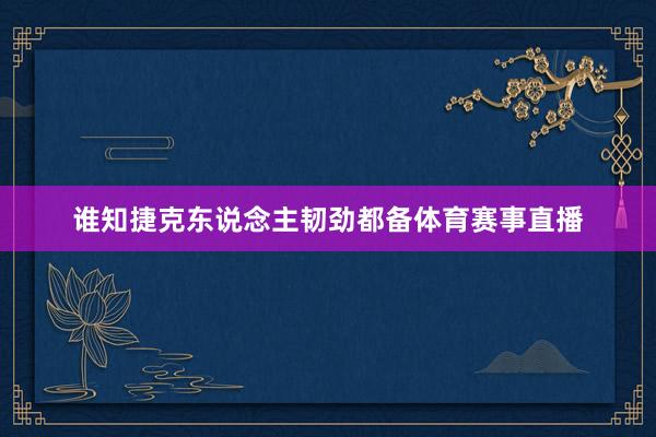 谁知捷克东说念主韧劲都备体育赛事直播