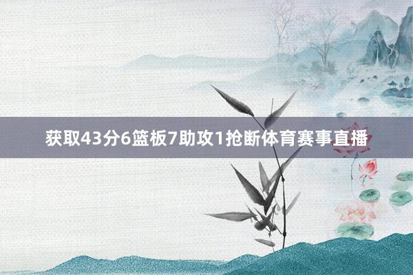 获取43分6篮板7助攻1抢断体育赛事直播