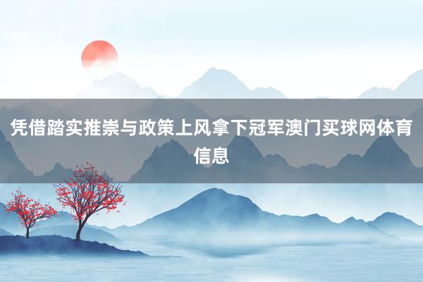凭借踏实推崇与政策上风拿下冠军澳门买球网体育信息