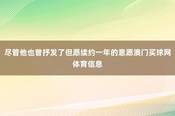 尽管他也曾抒发了但愿续约一年的意愿澳门买球网体育信息