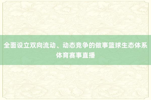 全面设立双向流动、动态竞争的做事篮球生态体系体育赛事直播