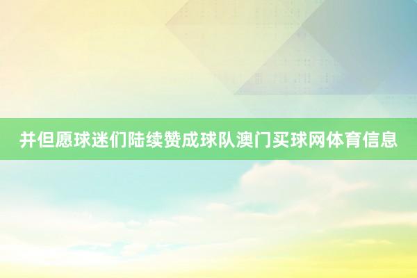 并但愿球迷们陆续赞成球队澳门买球网体育信息