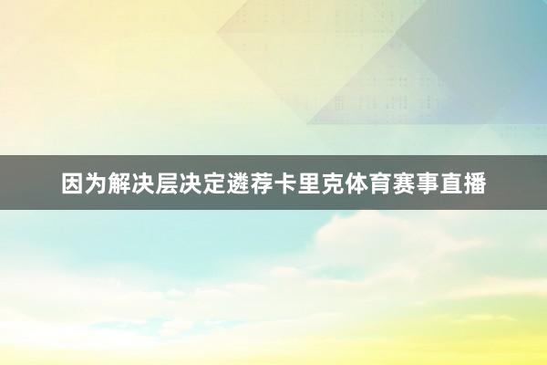 因为解决层决定遴荐卡里克体育赛事直播