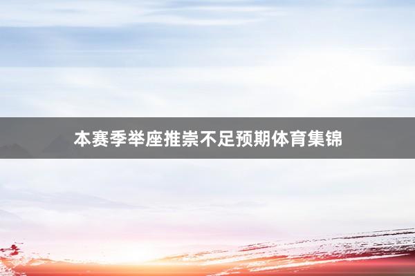 本赛季举座推崇不足预期体育集锦