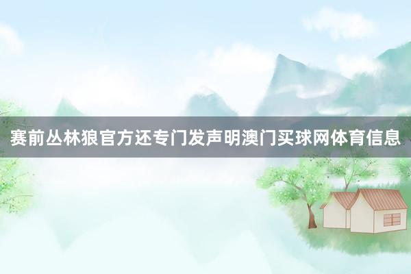 赛前丛林狼官方还专门发声明澳门买球网体育信息