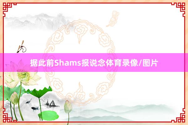 据此前Shams报说念体育录像/图片