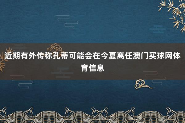 近期有外传称孔蒂可能会在今夏离任澳门买球网体育信息