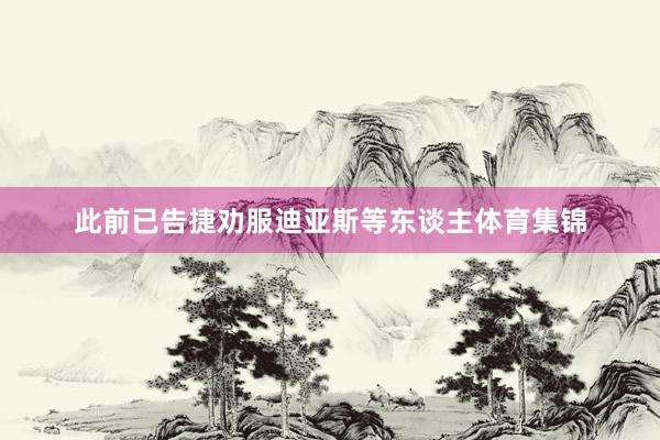 此前已告捷劝服迪亚斯等东谈主体育集锦