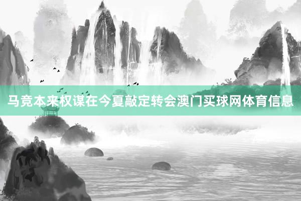 马竞本来权谋在今夏敲定转会澳门买球网体育信息