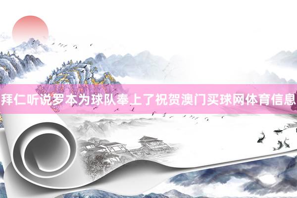 拜仁听说罗本为球队奉上了祝贺澳门买球网体育信息