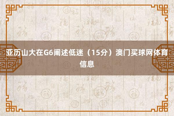亚历山大在G6阐述低迷（15分）澳门买球网体育信息