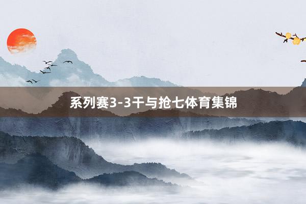 系列赛3-3干与抢七体育集锦