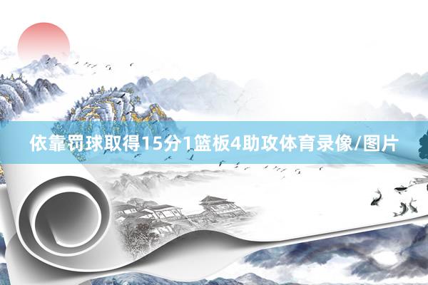 依靠罚球取得15分1篮板4助攻体育录像/图片