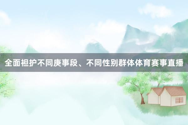 全面袒护不同庚事段、不同性别群体体育赛事直播