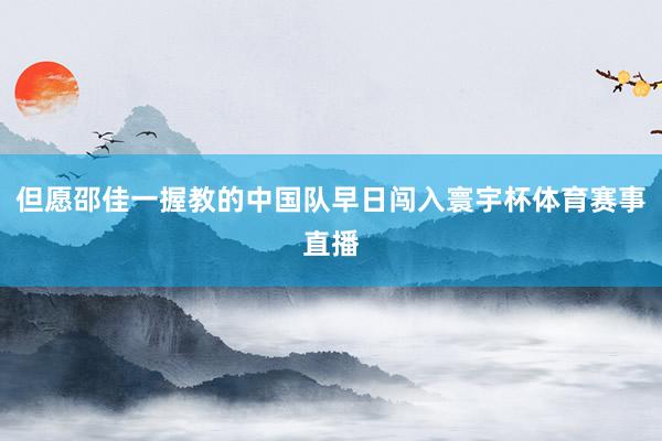 但愿邵佳一握教的中国队早日闯入寰宇杯体育赛事直播